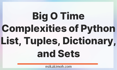 What Is Big O Time Complexities Of Python List, Tuples, Dictionary, And  Sets - Nsikak Imoh